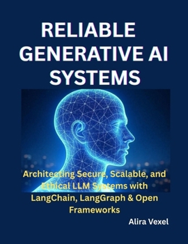 Paperback Reliable Generative AI Systems: Architecting Secure, Scalable, and Ethical LLM Systems with LangChain, LangGraph & Open Frameworks Book