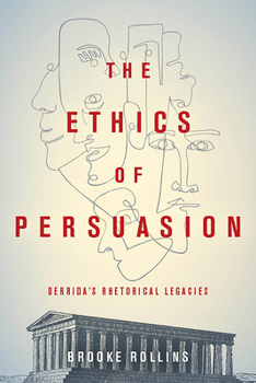 Paperback The Ethics of Persuasion: Derrida's Rhetorical Legacies Book