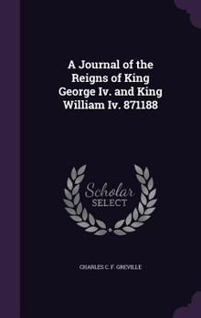 A Journal of the Reigns of King George IV. and King William IV. 871188