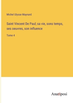 Paperback Saint Vincent De Paul; sa vie, sons temps, ses oeuvres, son influence: Tome 4 [French] Book