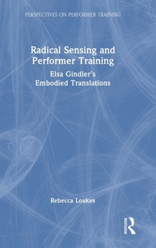 Hardcover Radical Sensing and Performer Training: Elsa Gindler's Embodied Translations Book