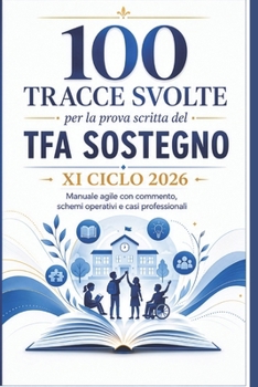 TFA Sostegno XI Ciclo 2026 - 100 tracce svolte per la prova scritta: Quesiti commentati, schemi operativi, casi professionali e progettazioni inclusiv