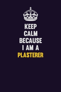 Paperback Keep Calm Because I Am A Plasterer: Motivational and inspirational career blank lined gift notebook with matte finish Book