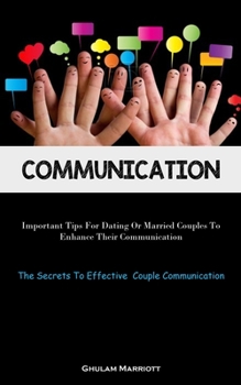 Paperback Communication: Important Tips For Dating Or Married Couples To Enhance Their Communication (The Secrets To Effective Couple Communication) Book
