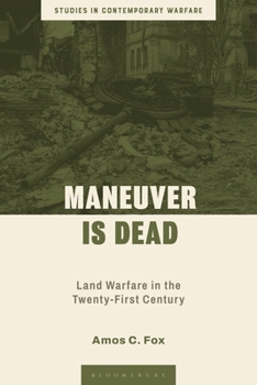 Maneuver Is Dead : Land Warfare in the 21st Century