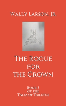 Paperback The Rogue for the Crown: Book 5 of the Tales of Triletus Book