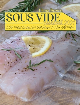 Hardcover Sous Vide Cookbook 2021: 300 High Quality Sous Vide Recipes To Cook At Home Book