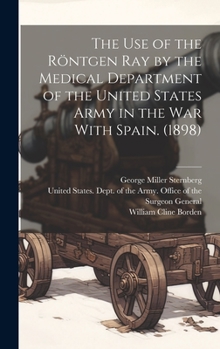 Hardcover The use of the Röntgen ray by the Medical Department of the United States Army in the War With Spain. (1898) Book