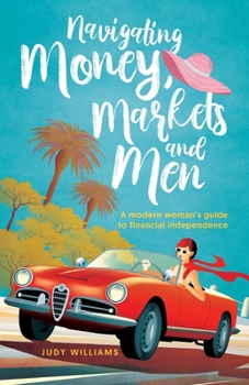 Paperback Navigating Money, Markets and Men: A modern woman's guide to financial independence Book