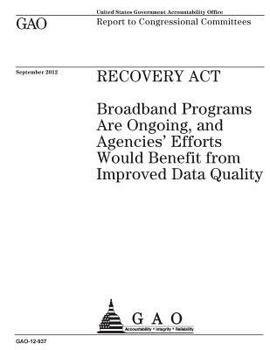 Recovery ACT: Broadband Programs Are Ongoing, and Agencies' Efforts Would Benefit from Improved Data Quality: Report to Congressional Committees.