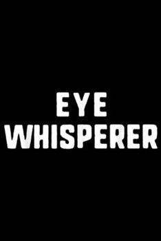 Paperback Eye Whisperer: Eye Whisperer Funny Optometrist Ophthalmologist Doctor Gift Journal/Notebook Blank Lined Ruled 6x9 100 Pages Book