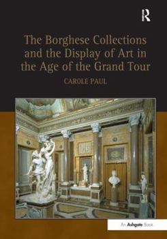 Hardcover Borghese Collections and the Display of Art in the Age of the Grand Tour Book