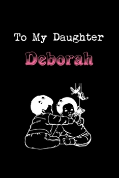 To My Dearest Daughter Deborah: Letters from Dads Moms to Daughter, Baby girl Shower Gift for New Fathers, Mothers & Parents, Journal (Lined 120 Pages ... Paper, 6x9 inches, Soft Cover, Matte Finish)
