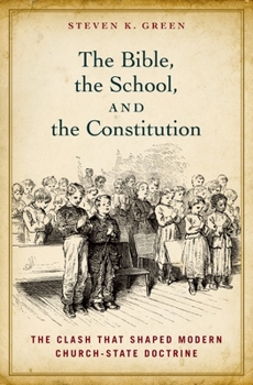 Hardcover Bible, the School, and the Constitution: The Clash That Shaped Modern Church-State Doctrine Book