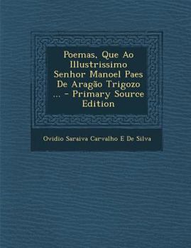 Paperback Poemas, Que Ao Illustrissimo Senhor Manoel Paes de Aragao Trigozo ... (Primary Source) [Portuguese] Book