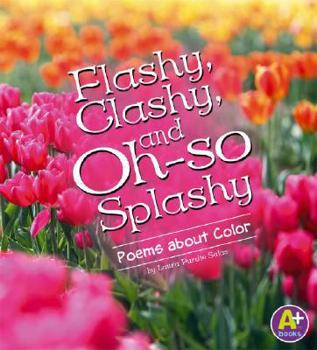 Paperback Flashy, Clashy, and Oh-So Splashy: Poems about Color Book