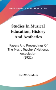 Studies In Musical Education, History And Aesthetics: Papers And Proceedings Of The Music Teachers' National Association