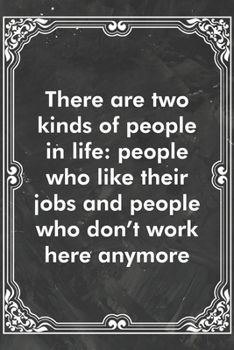 Paperback There are two kinds of people in life: people who like their jobs and people who don't work here anymore: Blank Lined Journal Coworker Notebook Sarcas Book