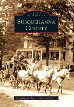 Susquehanna County (Images of America: Pennsylvania) - Book  of the Images of America: Pennsylvania