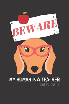 BEWARE My Human is a Teacher: bullet journal for teachers who are dog lovers (dachshund)