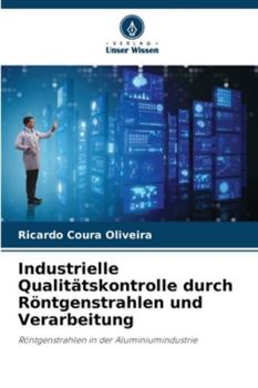 Industrielle Qualitätskontrolle durch Röntgenstrahlen und Verarbeitung: Röntgenstrahlen in der Aluminiumindustrie (German Edition)