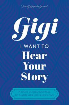 Paperback Gigi, I Want to Hear Your Story: A Grandmother's Guided Journal To Share Her Life & Her Love Book