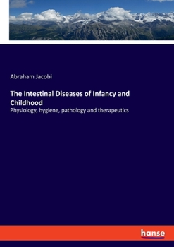 Paperback The Intestinal Diseases of Infancy and Childhood: Physiology, hygiene, pathology and therapeutics Book