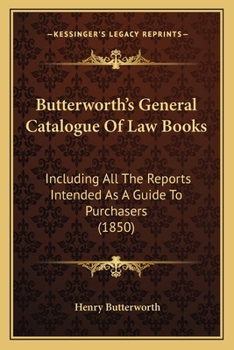 Butterworth's General Catalogue Of Law Books: Including All The Reports Intended As A Guide To Purchasers