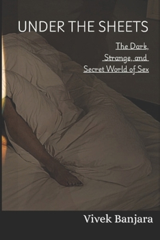 Under the Sheets: The Dark, Strange, and Secret World of Sex