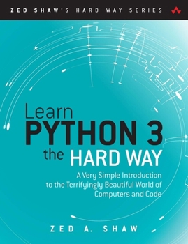 Paperback Learn Python 3 the Hard Way: A Very Simple Introduction to the Terrifyingly Beautiful World of Computers and Code Book