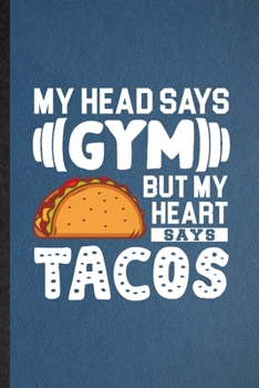 Paperback My Head Says Gym but My Heart Says Tacos: Lined Notebook For Mexico Taco Keep Fit. Funny Ruled Journal For Healthy Lifestyle. Unique Student Teacher B Book