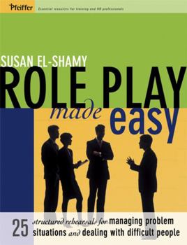 Role Play Made Easy: 25 Structured Rehearsals For Managing Problem Situations and Dealing With Difficult People
