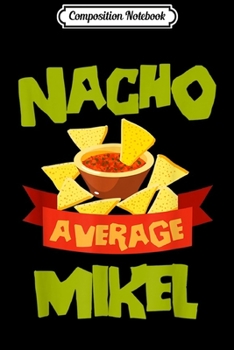 Composition Notebook: NACHO AVERAGE MIKEL Funny Birthday Personalized Name Gift Journal/Notebook Blank Lined Ruled 6x9 100 Pages