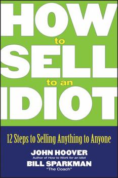 Paperback How to Sell to an Idiot: 12 Steps to Selling Anything to Anyone Book