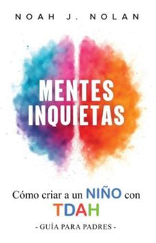 Mentes Inquietas: Cómo criar a un niño con TDAH – Guía para padres (Spanish Edition)