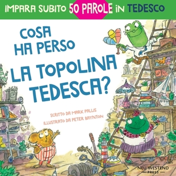 Paperback Cosa ha perso la topolina tedesca?: storia carina e divertente per imparare 50 parole in tedesco (libro bilingue italiano tedesco per bambini) [Italian] Book