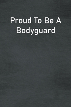 Proud To Be A Bodyguard: Lined Notebook For Men, Women And Co Workers