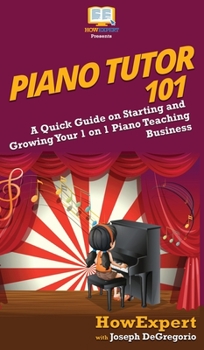 Hardcover Piano Tutor 101: A Quick Guide on Starting and Growing Your 1 on 1 Piano Teaching Business Book