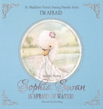 Hardcover SOPHIA SWAN IS AFRAID OF WATER! (Specific Phobia): I'm Afraid Book