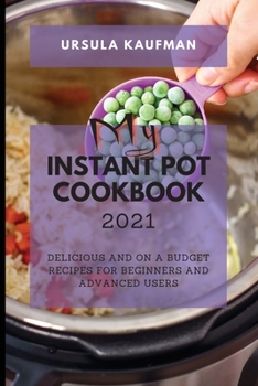 Paperback My Instant Pot Cookbook 2021: Delicious and on a Budget Recipes for Beginners and Advanced Users Book