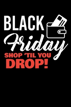 Black Friday Shop 'Til You Drop!: Journal / Notebook / Diary Gift - 6”x9” - 120 pages - White Lined Paper - Matte Cover