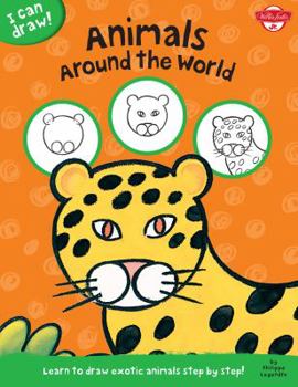 Library Binding I Can Draw Animals Around the World: Learn to Draw Exotic Animals Step by Step! Book