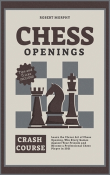 Hardcover Chess Openings Crash Course: Learn the Clever Art of Chess Opening, Win Every Games Against Your Friends and Become a Professional Chess Player in Book
