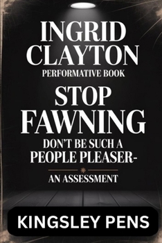 Paperback Ingrid Clayton Performative Book: Stop FAWNING, don't be such a people pleaser, an assessment Book