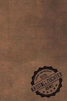 Paperback Gepr?ft und Best?tigt bester Kristallz?chter der Welt: Notizbuch f?r den Mann, dessen Hobby Kristall z?chten ist - Geschenkidee - Geschenke - Geschenk [German] Book