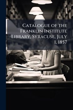 Paperback Catalogue of the Franklin Institute Library, Syracuse, July 1, 1857 Book