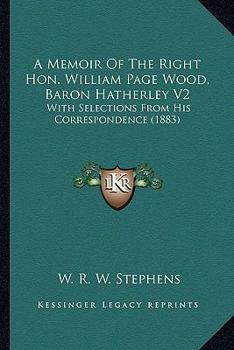 Paperback A Memoir Of The Right Hon. William Page Wood, Baron Hatherley V2: With Selections From His Correspondence (1883) Book