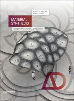 Material Synthesis: Fusing the Physical and the Computational - Book  of the Architectural Design