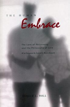 Paperback The Human Embrace: The Love of Philosophy and the Philosophy of Love; Kierkegaard, Cavell, Nussbaum Book