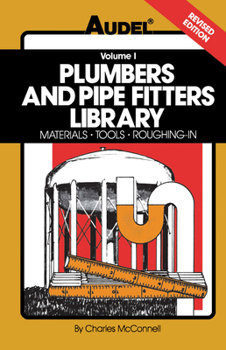 Plumbers and pipe fitters library, volume 1: Materials, Tools, Roughing-In - Book #1 of the Plumbers and Pipe Fitters Library